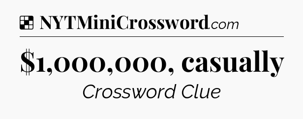 Solution: $1,000,000, casually - NYT Crossword
