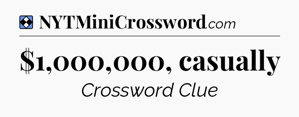 Solution: $1,000,000, casually - NYT Mini Crossword