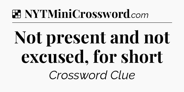 Not present and not excused, for short NYT Crossword