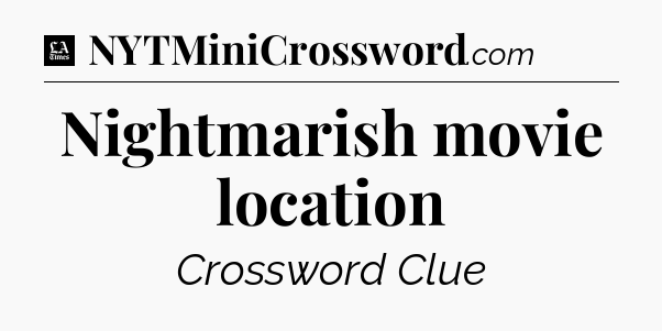 Nightmarish movie location - LA Times Crossword