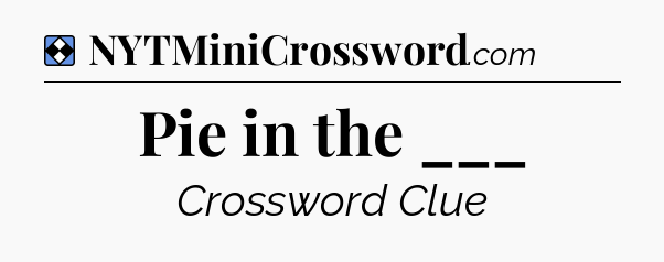 Solution: Pie in the ___ - NYT Mini Crossword