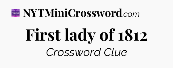 First lady of 1812 - Thomas Joseph Crossword