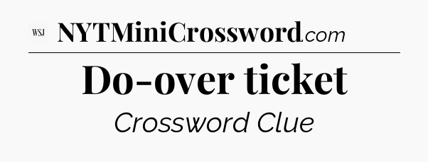 Do-over ticket - WSJ Crossword