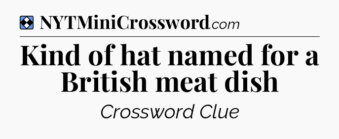 Solution: Kind of hat named for a British meat dish - NYT Mini Crossword
