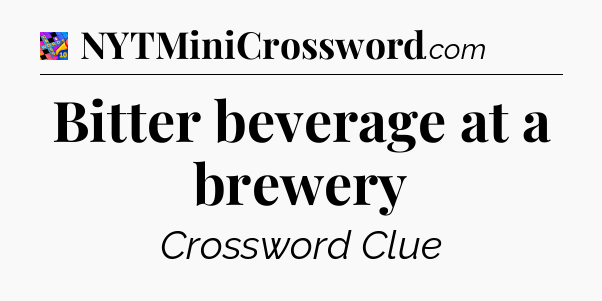 Bitter beverage at a brewery Crossword Clue
