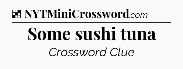 Solution: Some sushi tuna - NYT Crossword