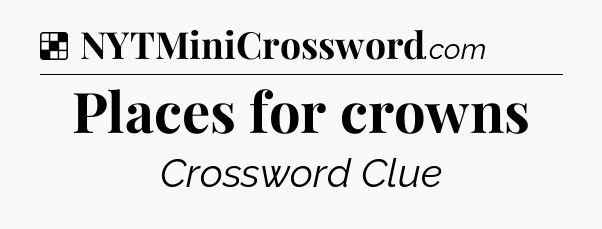 Solution: Places for crowns - NYT Crossword