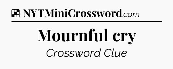 Solution: Mournful cry - NYT Crossword