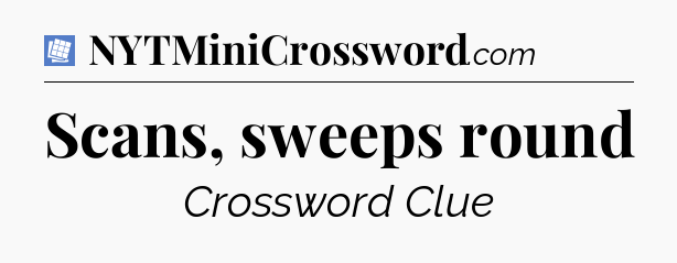 Scans, sweeps round Puzzle Page Crossword Clue