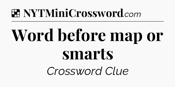 Solution: Word before map or smarts - NYT Crossword