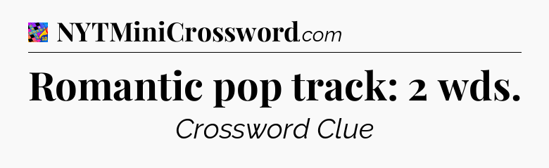 Romantic pop track: 2 wds Crossword Clue