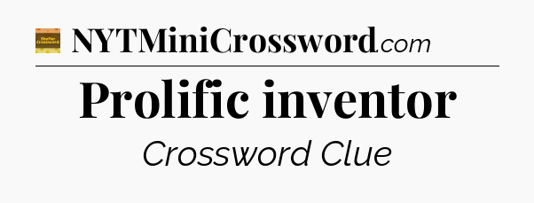 Prolific inventor - Eugene Sheffer Crossword