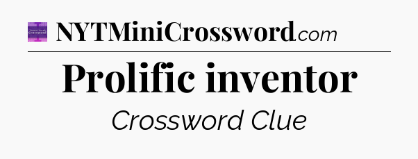 Prolific inventor - Thomas Joseph Crossword