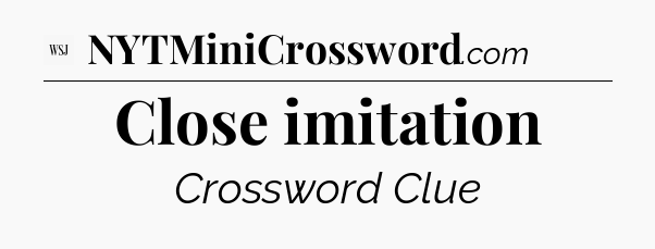 Close imitation - WSJ Crossword