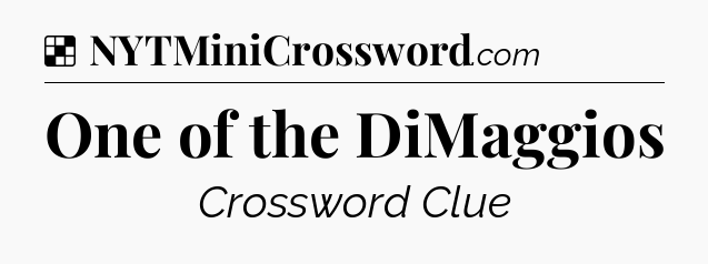 Solution: One of the DiMaggios - NYT Crossword