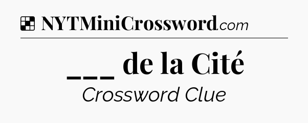 Solution: ___ de la Cité - NYT Crossword