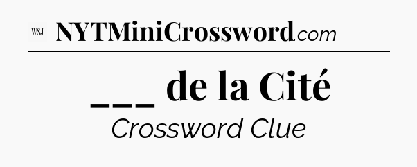 ___ de la Cité - WSJ Crossword