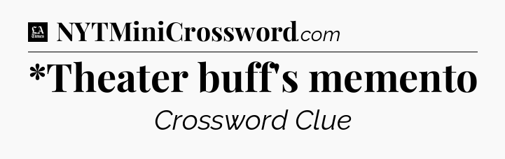 *Theater buff's memento - LA Times Crossword