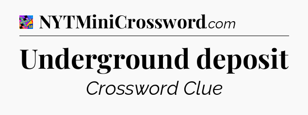 Underground deposit Crossword Clue
