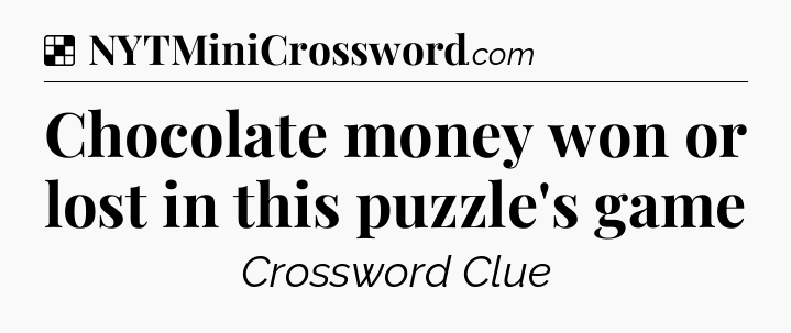 Solution: Chocolate money won or lost in this puzzle's game - NYT Crossword