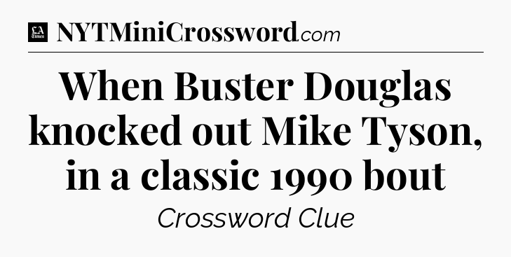 When Buster Douglas knocked out Mike Tyson, in a classic 1990 bout - LA Times Crossword
