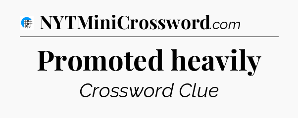 Promoted heavily Crossword Clue