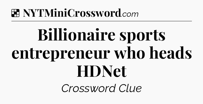 Solution: Billionaire sports entrepreneur who heads HDNet - NYT Crossword