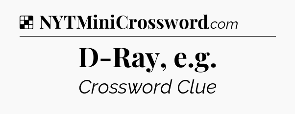 Solution: D-Ray, e.g - NYT Crossword