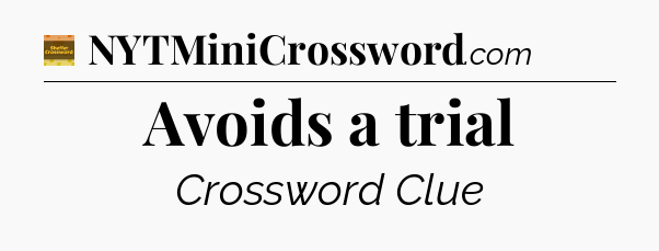 Avoids a trial - Eugene Sheffer Crossword