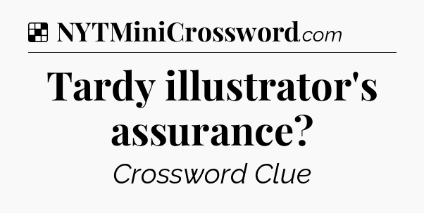 Solution: Tardy illustrator's assurance - NYT Crossword