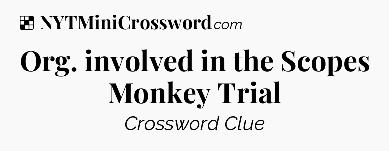 Solution: Org. involved in the Scopes Monkey Trial - NYT Crossword