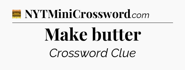 Make butter - Eugene Sheffer Crossword
