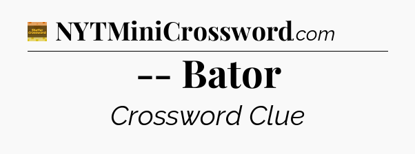-- Bator - Eugene Sheffer Crossword