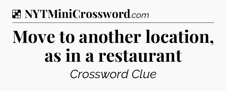 Solution: Move to another location, as in a restaurant - NYT Crossword