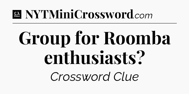 Group for Roomba enthusiasts - LA Times Crossword