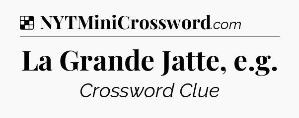 Solution: La Grande Jatte, e.g - NYT Crossword