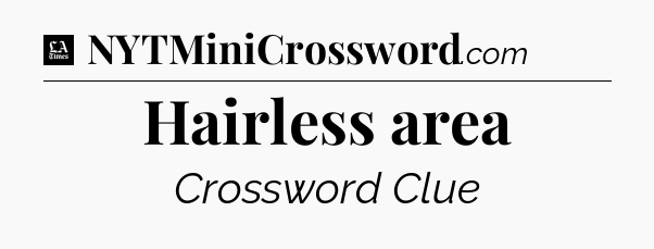 Hairless area - LA Times Crossword