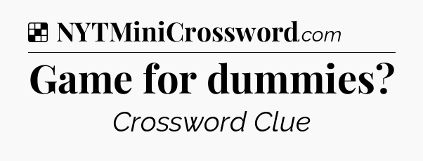 Solution: Game for dummies - NYT Crossword
