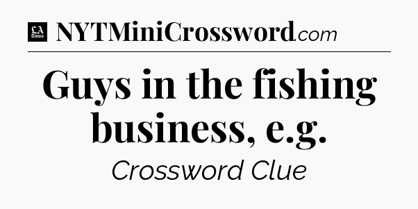 Guys in the fishing business, e.g - LA Times Crossword