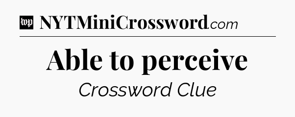Able to perceive Crossword Clue