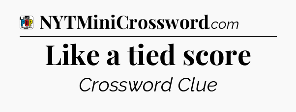 Like a tied score Crossword Clue