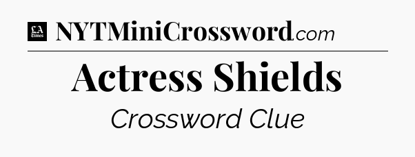 Actress Shields - LA Times Crossword