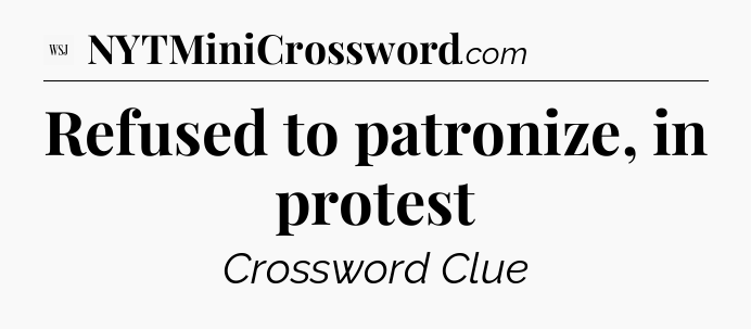 Refused to patronize, in protest - WSJ Crossword