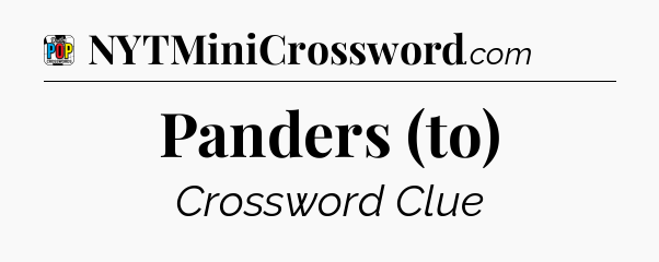 Panders (to) Crossword Clue