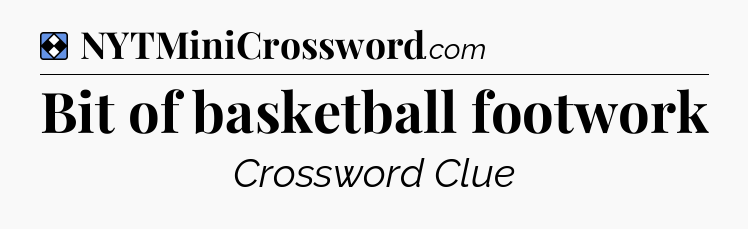 Solution: Bit of basketball footwork - NYT Mini Crossword