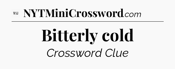 Bitterly cold - WSJ Crossword