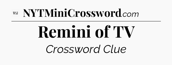 Remini of TV - WSJ Crossword