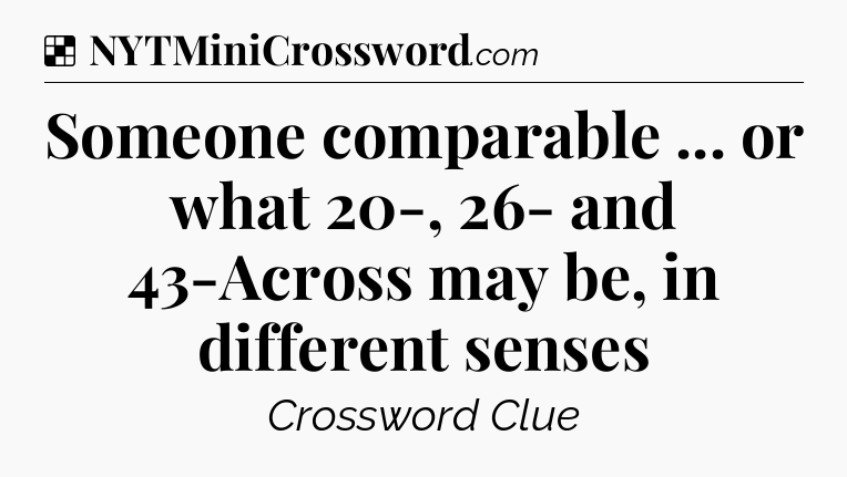 Solution: Someone comparable ... or what 20-, 26- and 43-Across may be, in different senses - NYT Crossword
