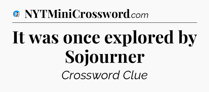 It was once explored by Sojourner Crossword Clue