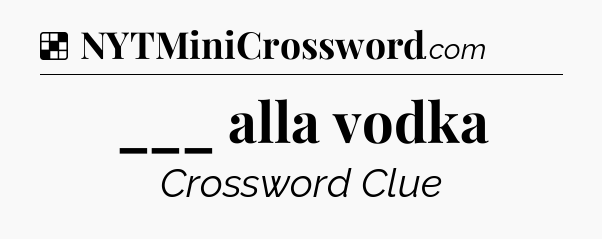 Solution: ___ alla vodka - NYT Crossword